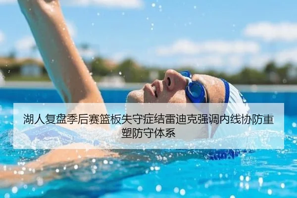 湖人复盘季后赛篮板失守症结雷迪克强调内线协防重塑防守体系